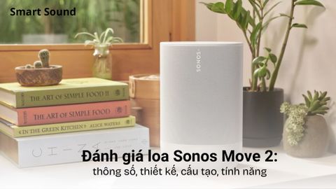 Đánh giá loa Sonos Move 2: Thông số, thiết kế, cấu tạo, tính năng