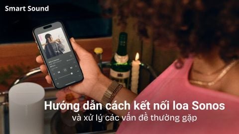 Hướng dẫn cách kết nối loa Sonos và xử lý các vấn đề thường gặp