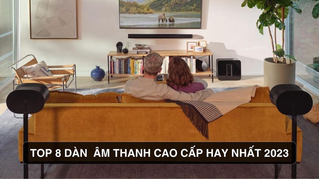 Top 8 Dàn  Âm Thanh Cao Cấp Hay Nhất 2023