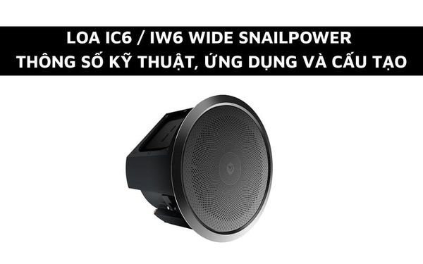 Loa IC6 / IW6 Wide - Thông số kỹ thuật, Ứng dụng và Cấu tạo