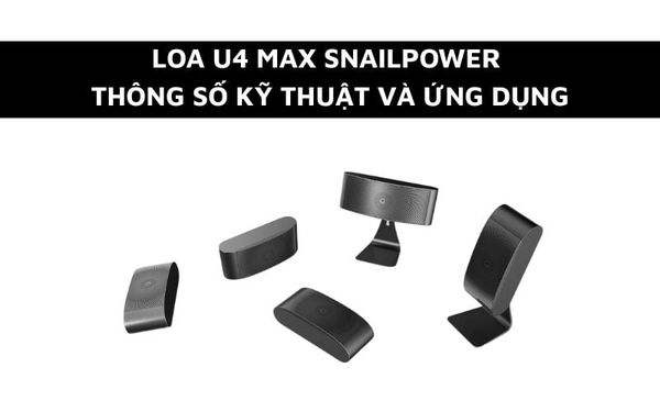 Loa U4 MAX - Thông số kỹ thuật, Ứng dụng và Cấu tạo