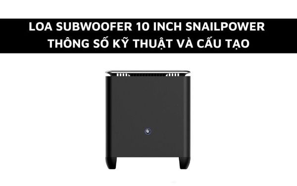 Loa Subwoofer 10 inch - Thông số kỹ thuật, Ứng dụng và Cấu tạo