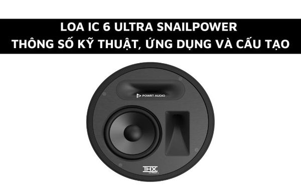 Loa IC 6 Ultra - Thông số kỹ thuật, Ứng dụng và Cấu tạo
