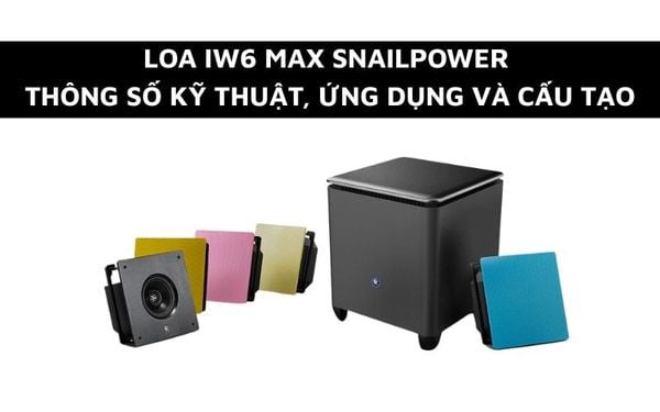 Loa IW6 Max - Thông số kỹ thuật, Ứng dụng và Cấu tạo