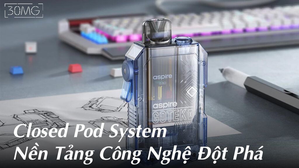 Closed Pod System - Nền Tảng Công Nghệ Đột Phá Trong Vape