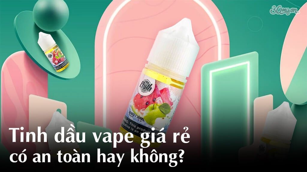 Tinh dầu vape giá rẻ có an toàn hay không?