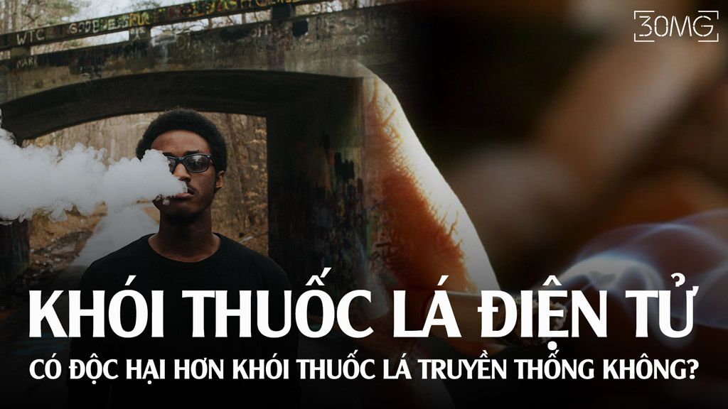 Khói thuốc lá điện tử có độc hại hơn khói thuốc lá truyền thống không ?