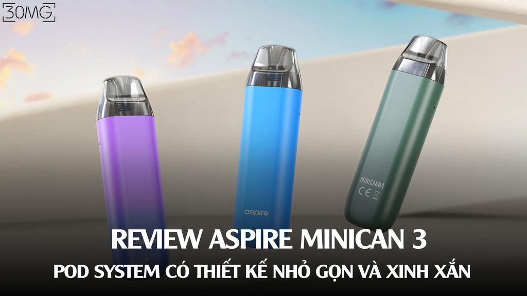 Review Aspire Minican 3 - Pod System Có Thiết Kế Nhỏ Gọn Và Xinh Xắn