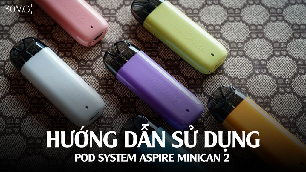 Hướng Dẫn Sử Dụng Pod System - Aspire Minican 2