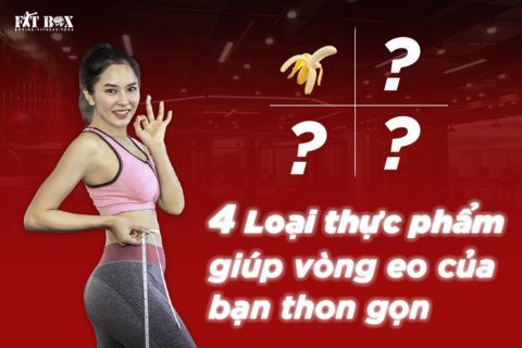 4 LOẠI THỰC PHẨM GIÚP BẠN SỞ HỮU VÒNG EO THON GỌN