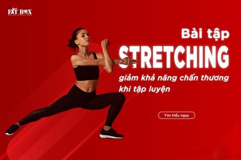 BÀI TẬP STRETCHING GIẢM KHẢ NĂNG CHẤN THƯƠNG KHI TẬP LUYỆN