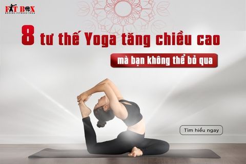 8 TƯ THẾ YOGA TĂNG CHIỀU CAO MÀ BẠN KHÔNG THỂ BỎ QUA