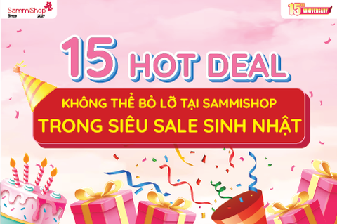 15 HOT DEAL KHÔNG THỂ BỎ LỠ TẠI SAMMISHOP TRONG SIÊU SALE SINH NHẬT