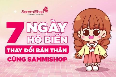 7 NGÀY HÔ BIẾN THAY ĐỔI BẢN THÂN CÙNG SAMMISHOP