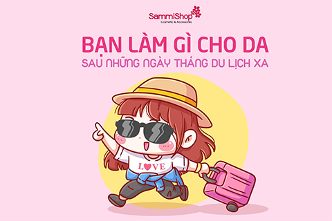 BẠN LÀM NHỮNG GÌ CHO DA SAU NHỮNG NGÀY THÁNG DU LỊCH XA