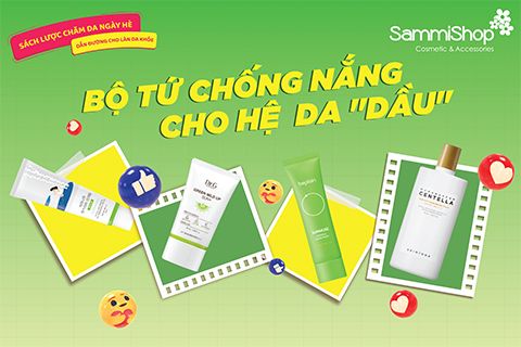 [SÁCH LƯỢC CHĂM DA NGÀY HÈ] - BỘ TỨ CHỐNG NẮNG CHO HỆ DA DẦU