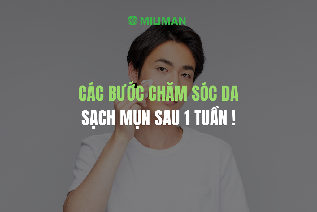 CÁC BƯỚC CHĂM SÓC DA GIÚP SẠCH MỤN CHỈ SAU 1 TUẦN
