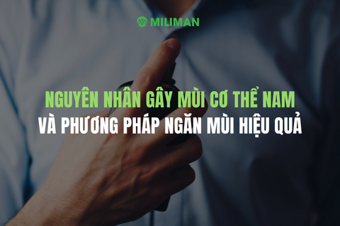 NGUYÊN NHÂN GÂY RA MÙI CƠ THỂ Ở NAM GIỚI VÀ PHƯƠNG PHÁP NGĂN MÙI HIỆU QUẢ