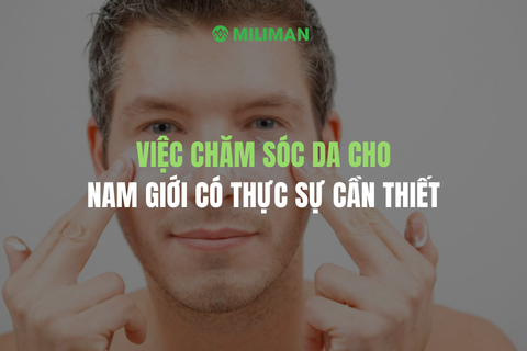 VIỆC CHĂM SÓC DA CHO NAM GIỚI CÓ THỰC SỰ CẦN THIẾT