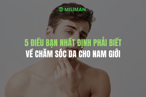 5 ĐIỀU BẠN NHẤT ĐỊNH PHẢI BIẾT VỀ CHĂM SÓC DA CHO NAM GIỚI