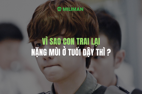 VÌ SAO CON TRAI LẠI NẶNG MÙI Ở TUỔI DẬY THÌ ?