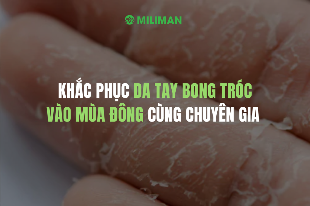 CÁCH KHẮC PHỤC DA TAY BỊ BONG TRÓC VÀO MÙA ĐÔNG TỪ CHUYÊN GIA