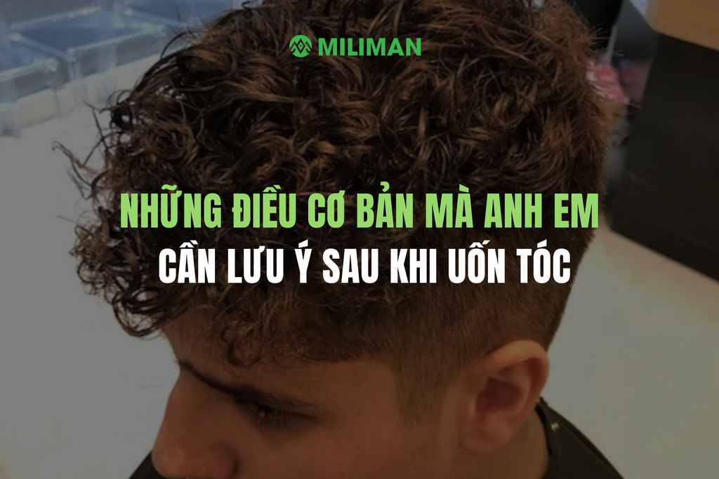 NHỮNG ĐIỀU CƠ BẢN MÀ CÁNH ĐÀN ÔNG CẦN LƯU Ý SAU KHI UỐN TÓC