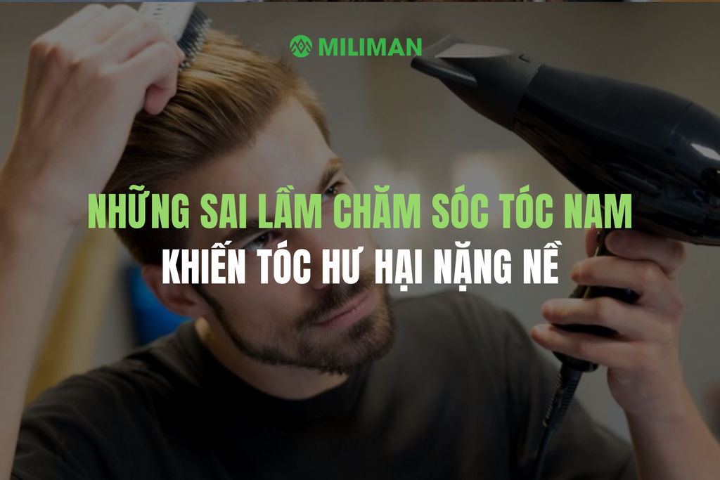 NHỮNG SAI LẦM CHĂM SÓC TÓC NAM KHIẾN TÓC HƯ HẠI NẶNG NỀ