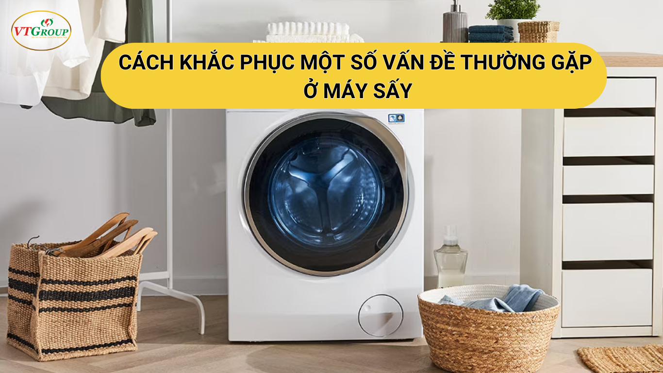 Cách Khắc Phục Một Số Vấn Đề Thường Gặp Ở Máy Sấy