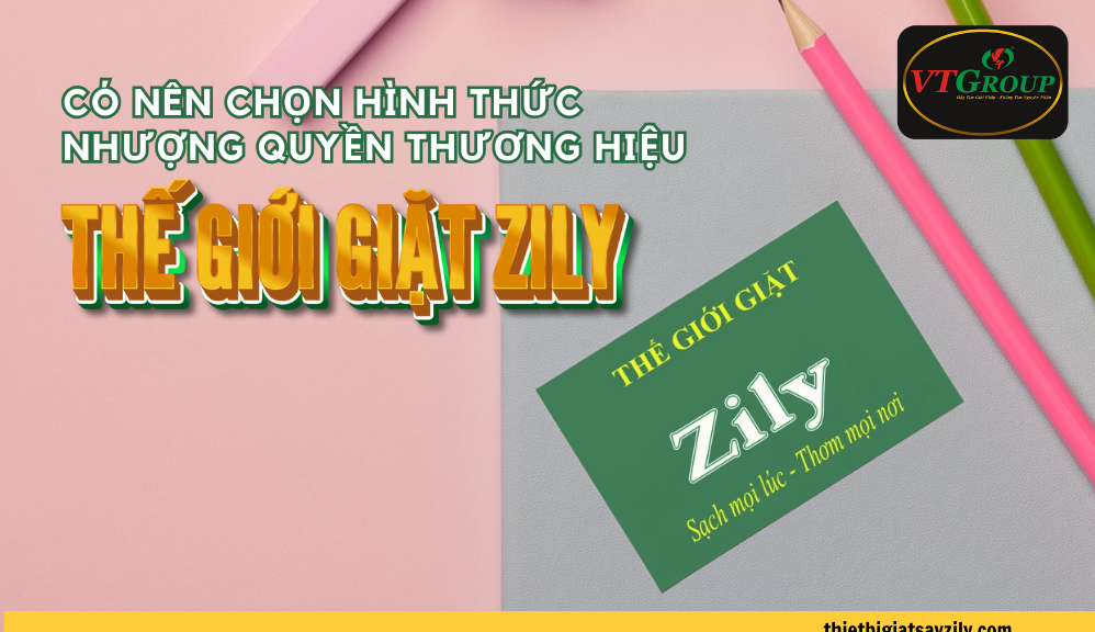 Có Nên Chọn Hình Thức Nhượng Quyền Thương Hiệu Thế Giới Giặt Zily?