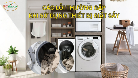 Các lỗi thường gặp khi sử dụng thiết bị giặt sấy và cách khắc phục