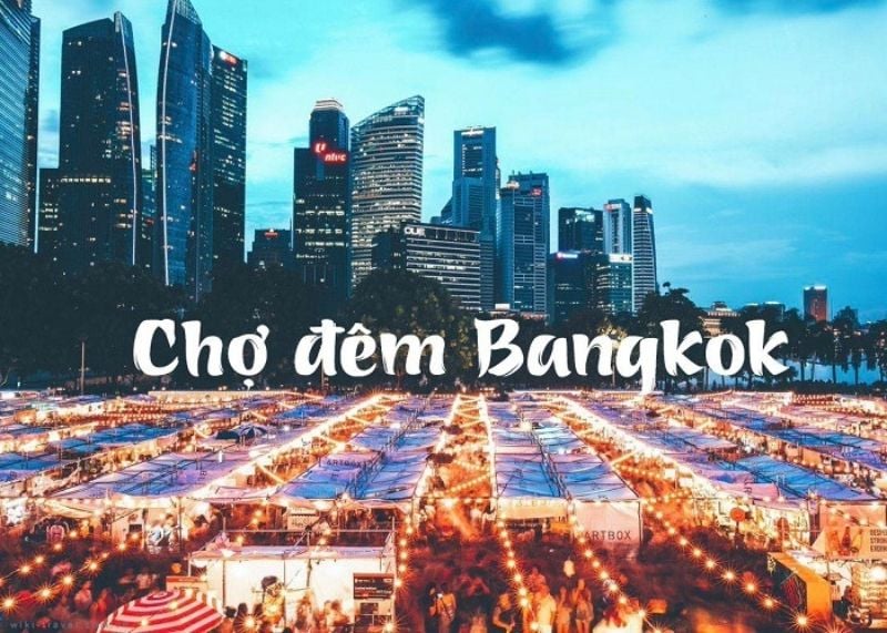 TOP 6 khu chợ đêm nổi tiếng của thành Phố Bangkok Thái Lan
