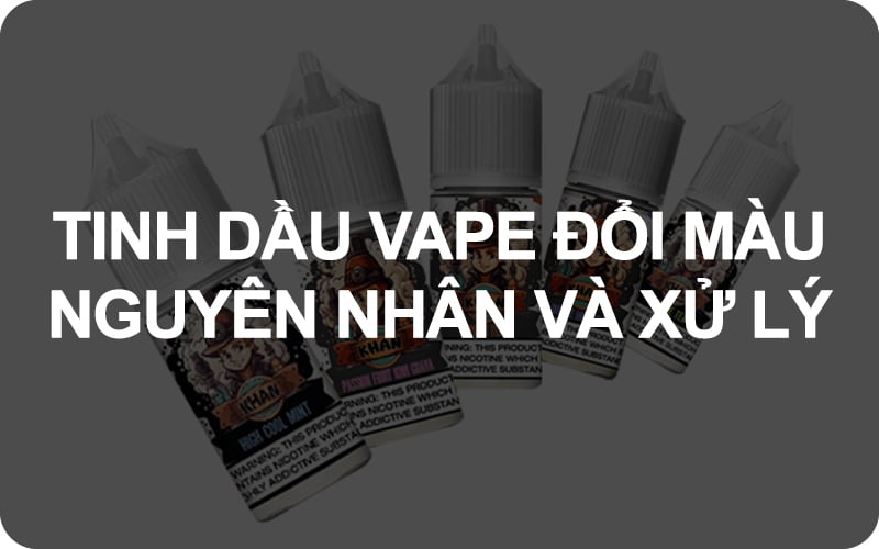 Nguyên Nhân Tinh Dầu Vape Pod Bị Đổi Màu và Cách Xử Lý