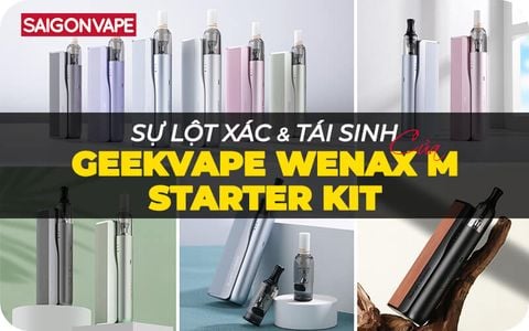 Sự Lột Xác Và Tái Sinh Của Geekvape Wenax M Starter Kit
