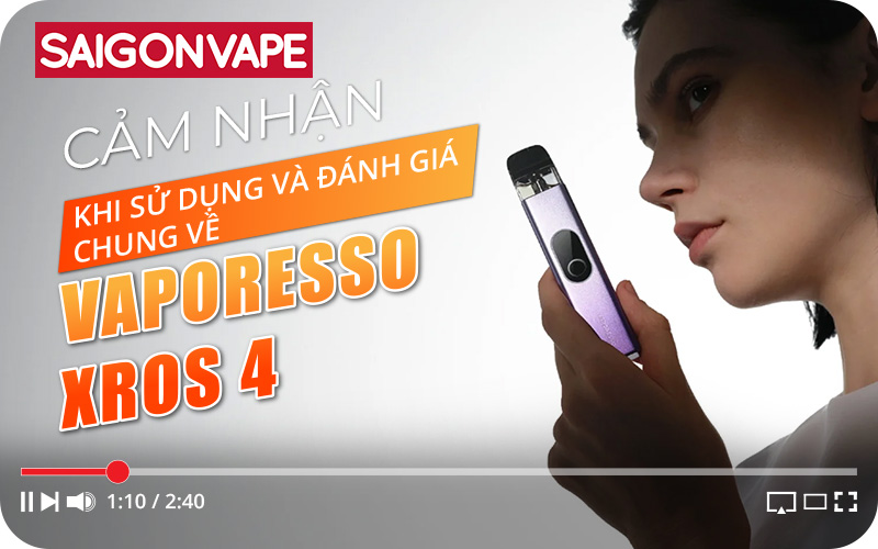 Cảm Nhận Khi Dùng Và Đánh Giá Chung Về Vaporesso XROS 4 Pod Kit