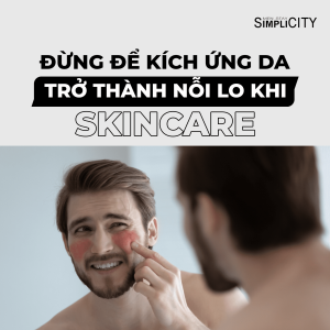 Kích ứng da sẽ không còn là nỗi lo một khi anh em hiểu về nó