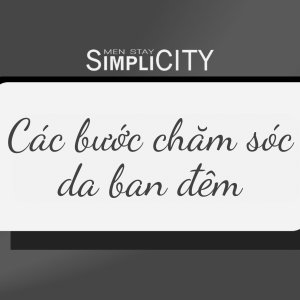 Thực hiện các bước chăm sóc da ban đêm cùng Men Stay Simplicity