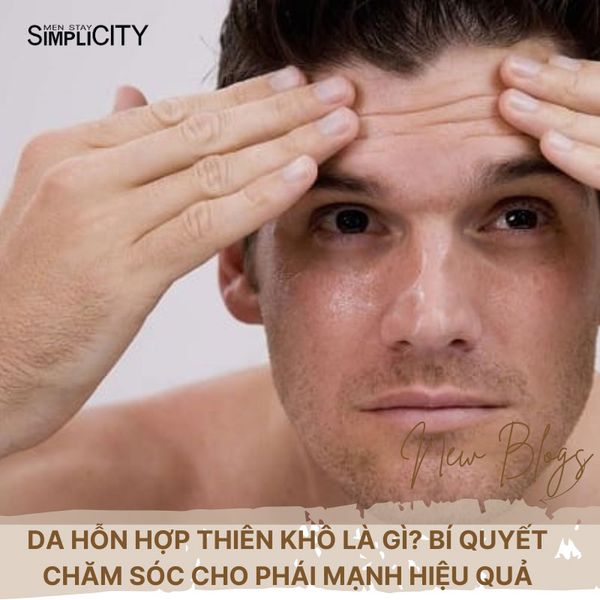 Da hỗn hợp thiên khô là gì? Bí quyết chăm sóc cho phái mạnh hiệu quả