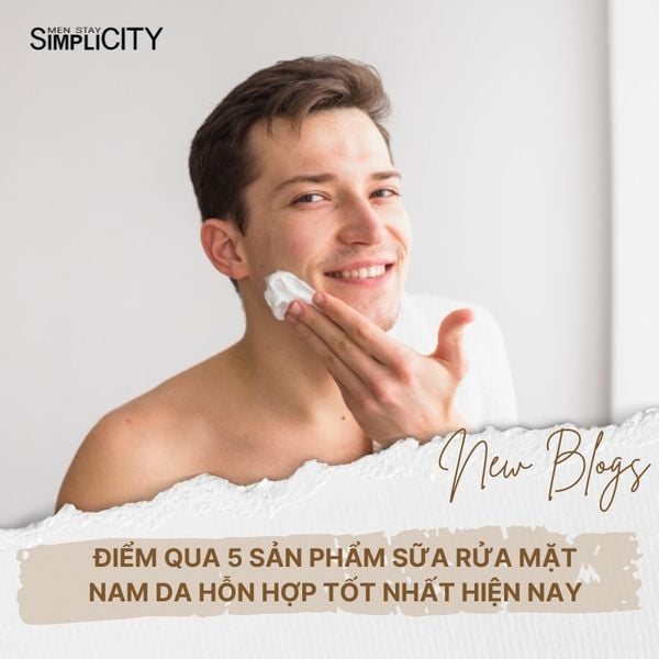 Điểm qua 5 sản phẩm sữa rửa mặt nam da hỗn hợp tốt nhất hiện nay