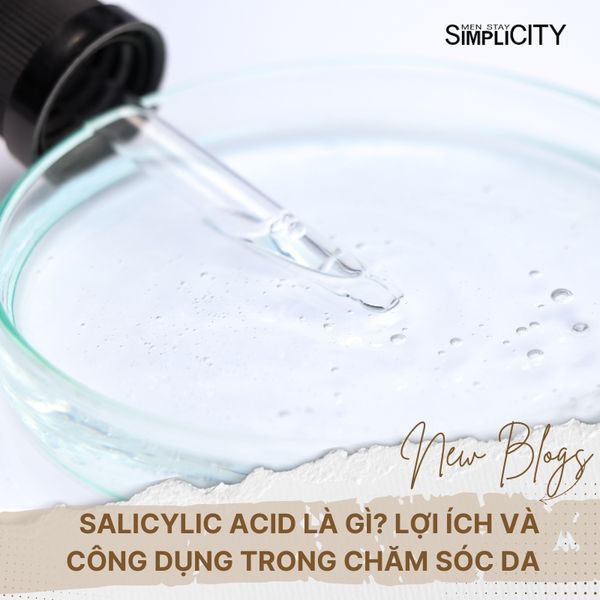 Salicylic Acid là gì? Lợi ích và công dụng trong việc chăm sóc da của anh em