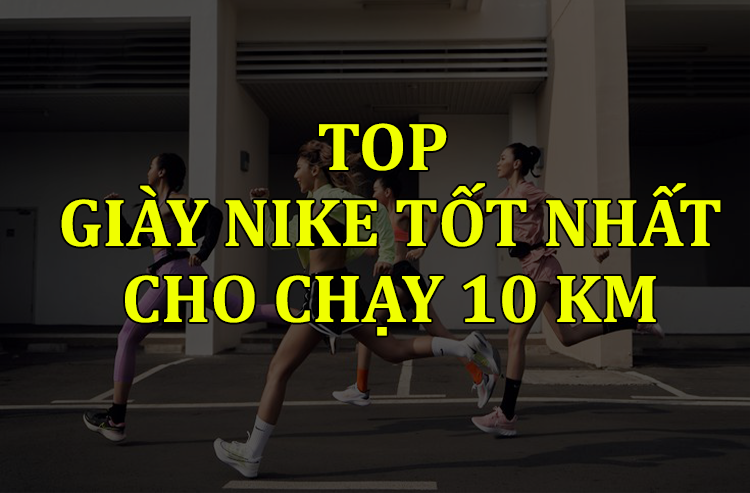 TOP 5 đôi giày chạy bộ Nike tốt nhất cho 10km
