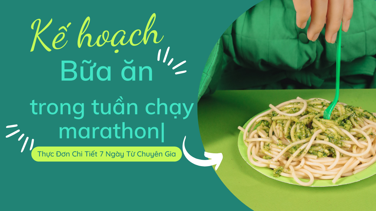 Kế hoạch bữa ăn trong tuần chạy marathon| Thực Đơn Chi Tiết 7 Ngày Từ Chuyên Gia