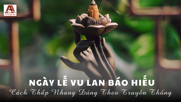 Ngày Lễ Vu Lan Báo Hiếu: Cách Thắp Nhang Đúng Theo Truyền Thống