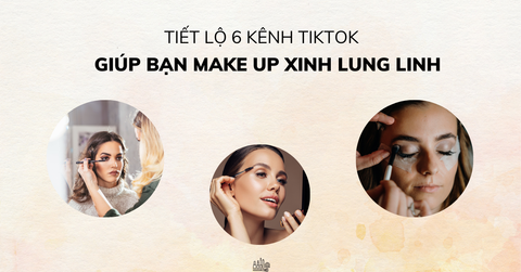 Tiết lộ 6 kênh TikTok giúp bạn make up xinh lung linh