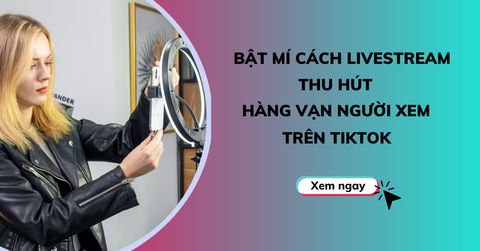 Cách livestream trên TikTok thu hút hàng triệu lượt xem
