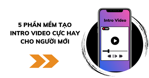 5 Phần mềm tạo Intro Video cực hay cho người mới bắt đầu