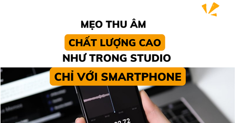 Mẹo thu âm chất lượng cao như studio chỉ bằng điện thoại