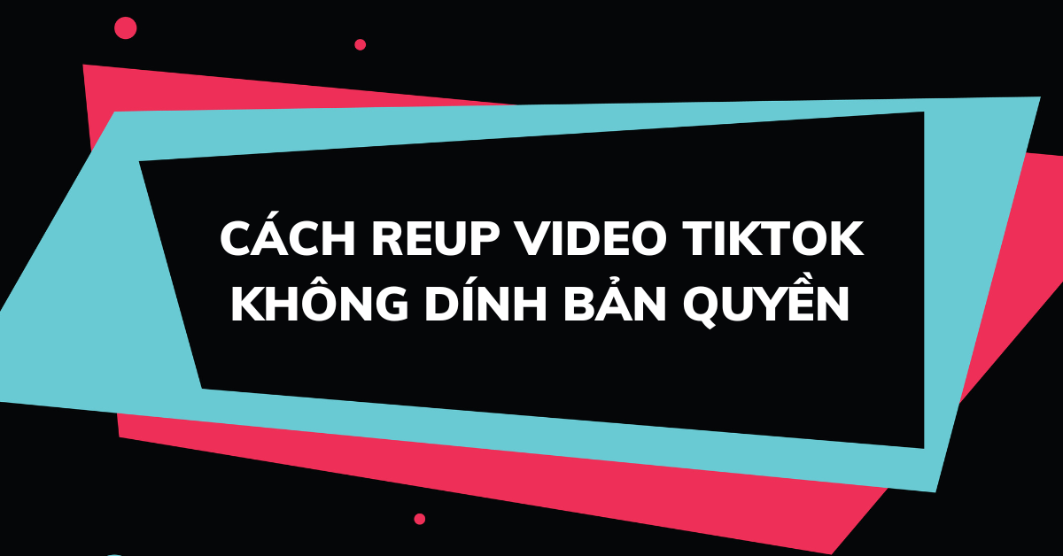 Cách reup video TikTok không dính bản quyền – GoChek