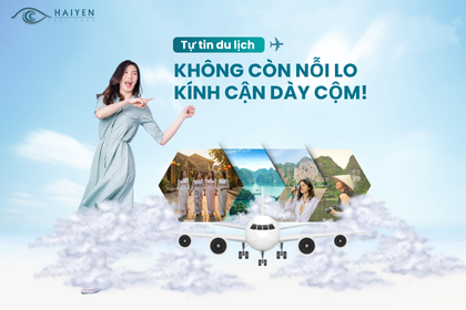 Tự tin du lịch, không còn nỗi lo kính cận dày cộm