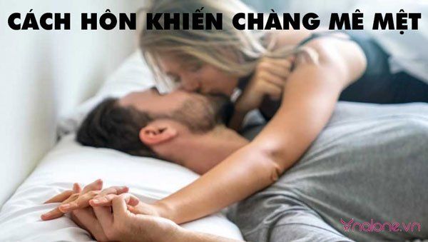 Cách hôn khiến chàng mê mệt, kích thích hưng phấn nam giới